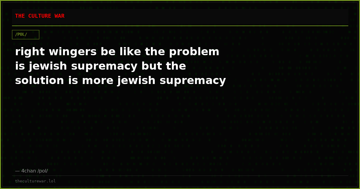 right wingers be like the problem is jewish supremacy but the solution is more jewish supremacy