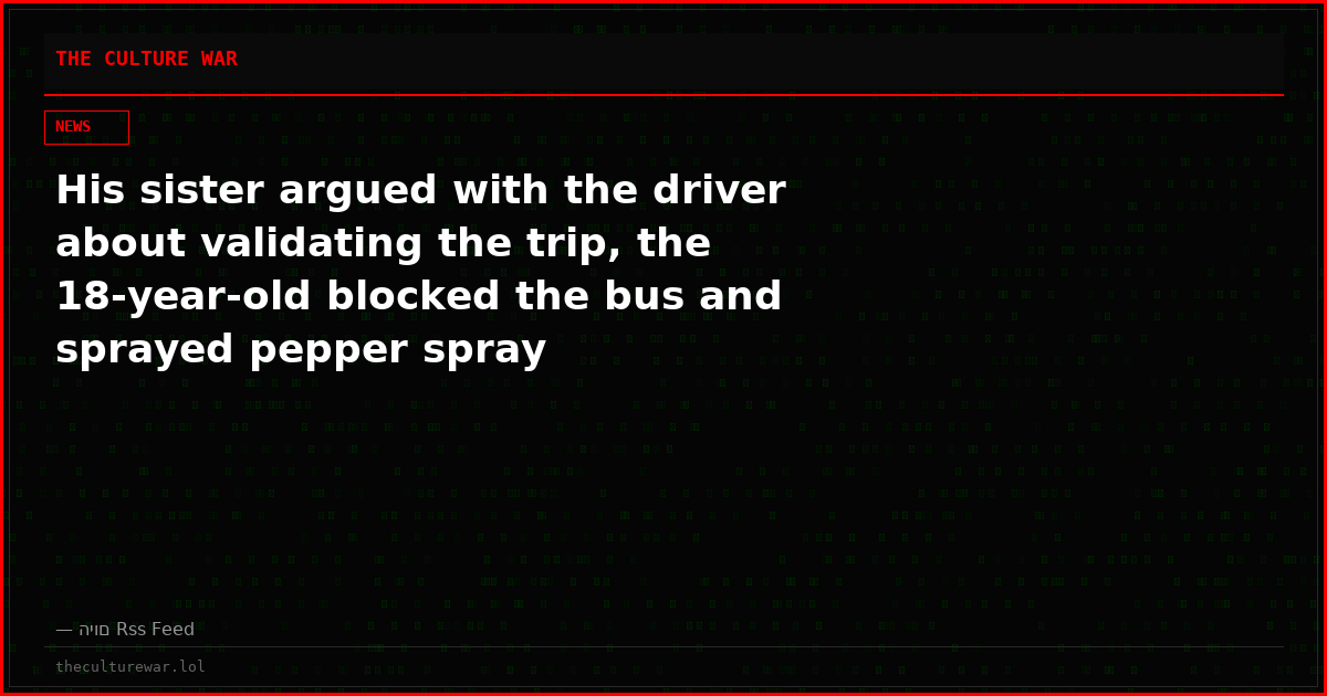His sister argued with the driver about validating the trip, the 18-year-old blocked the bus and sprayed pepper spray