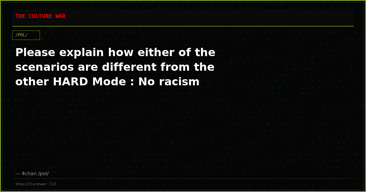 Please explain how either of the scenarios are different from the other HARD Mode : No racism