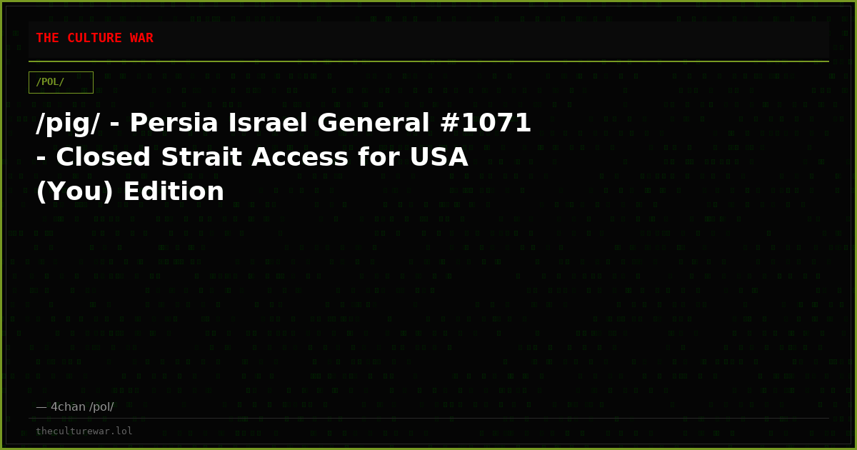 /pig/ - Persia Israel General #1071 - Closed Strait Access for USA (You) Edition