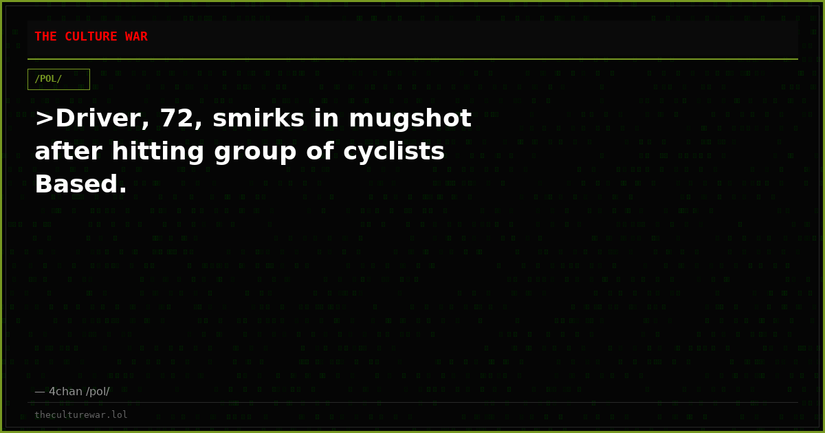 >Driver, 72, smirks in mugshot after hitting group of cyclists Based.