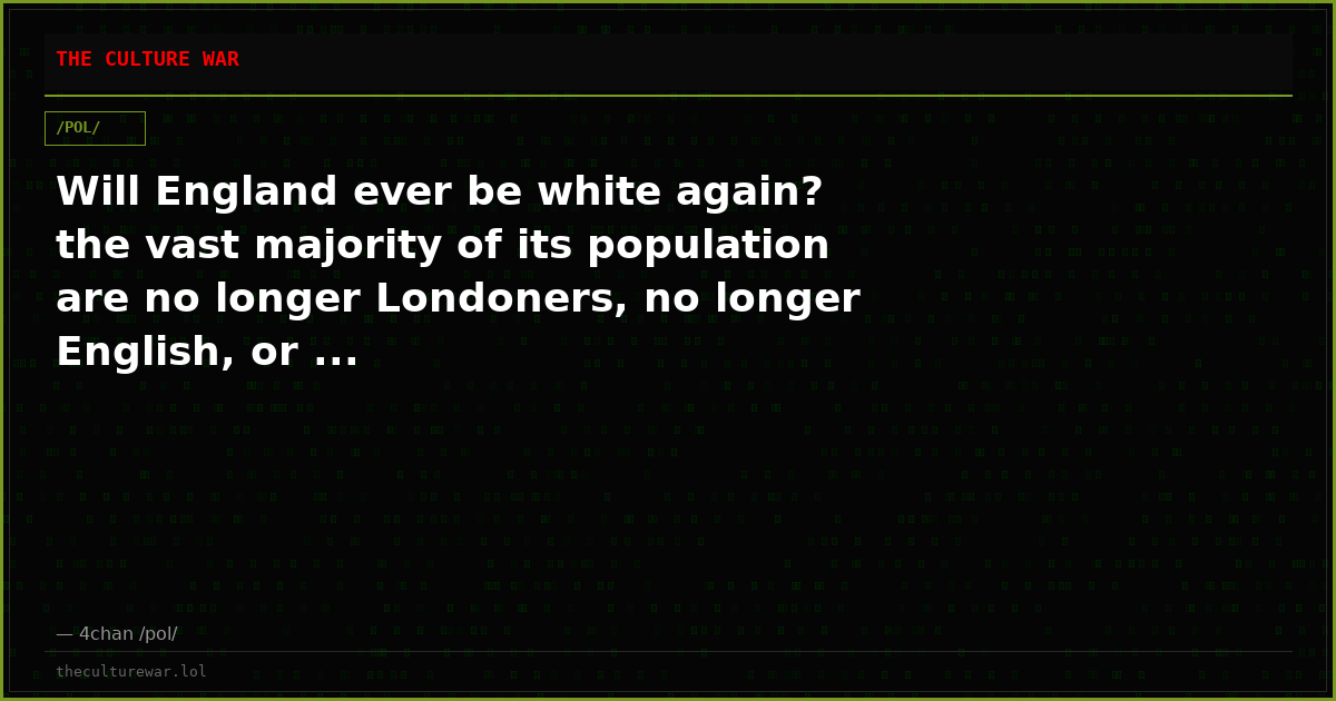Will England ever be white again? the vast majority of its population are no longer Londoners, no longer English, or ...