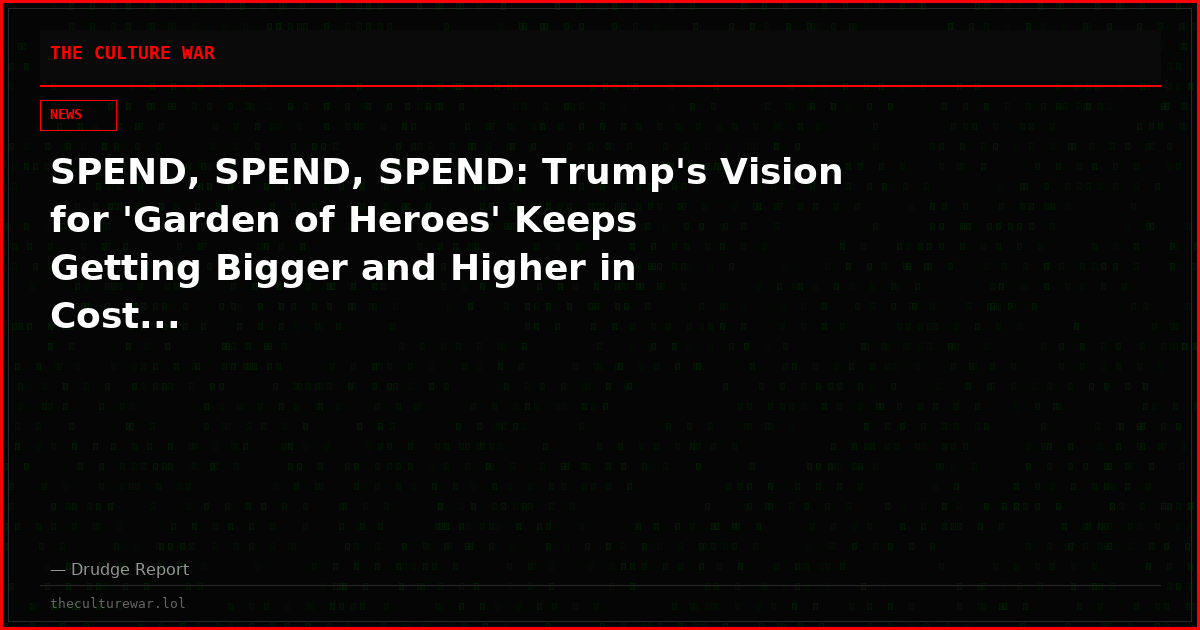 SPEND, SPEND, SPEND: Trump's Vision for 'Garden of Heroes' Keeps Getting Bigger and Higher in Cost...