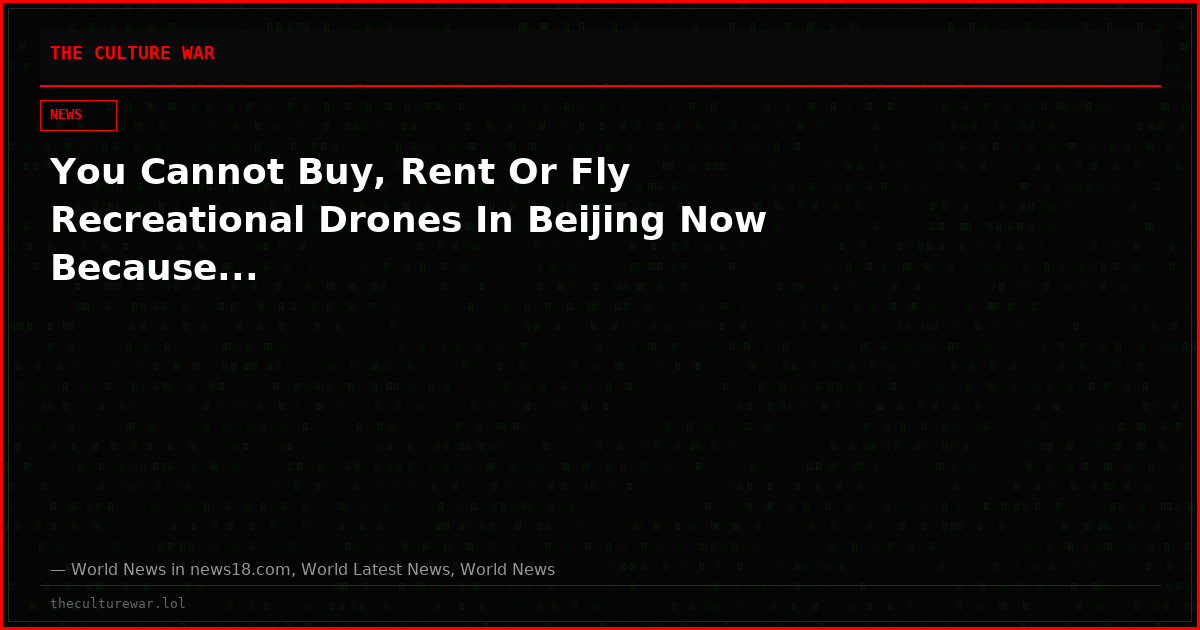 You Cannot Buy, Rent Or Fly Recreational Drones In Beijing Now Because...