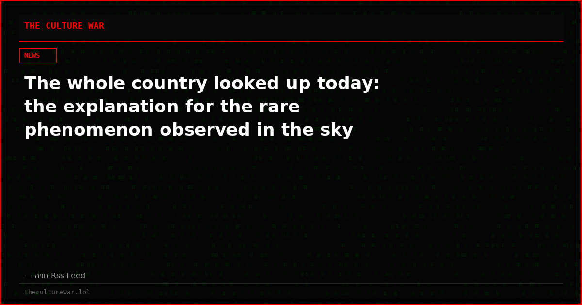 The whole country looked up today: the explanation for the rare phenomenon observed in the sky