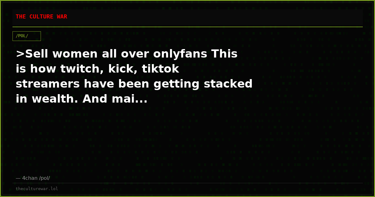 >Sell women all over onlyfans This is how twitch, kick, tiktok streamers have been getting stacked in wealth. And mai...