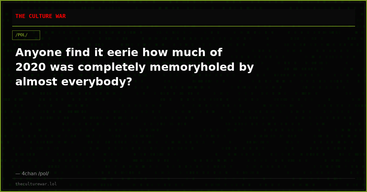 Anyone find it eerie how much of 2020 was completely memoryholed by almost everybody?