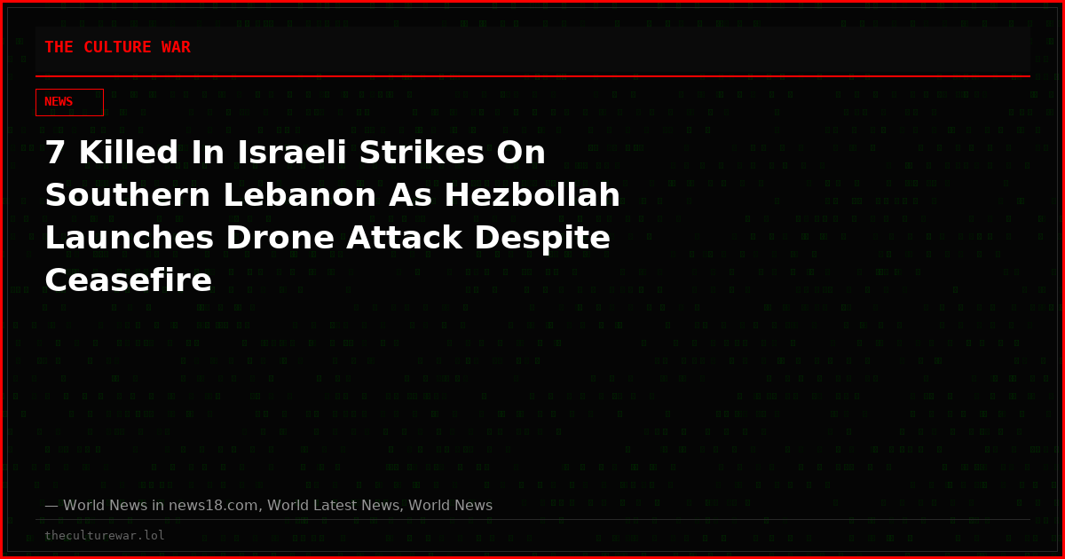 7 Killed In Israeli Strikes On Southern Lebanon As Hezbollah Launches Drone Attack Despite Ceasefire