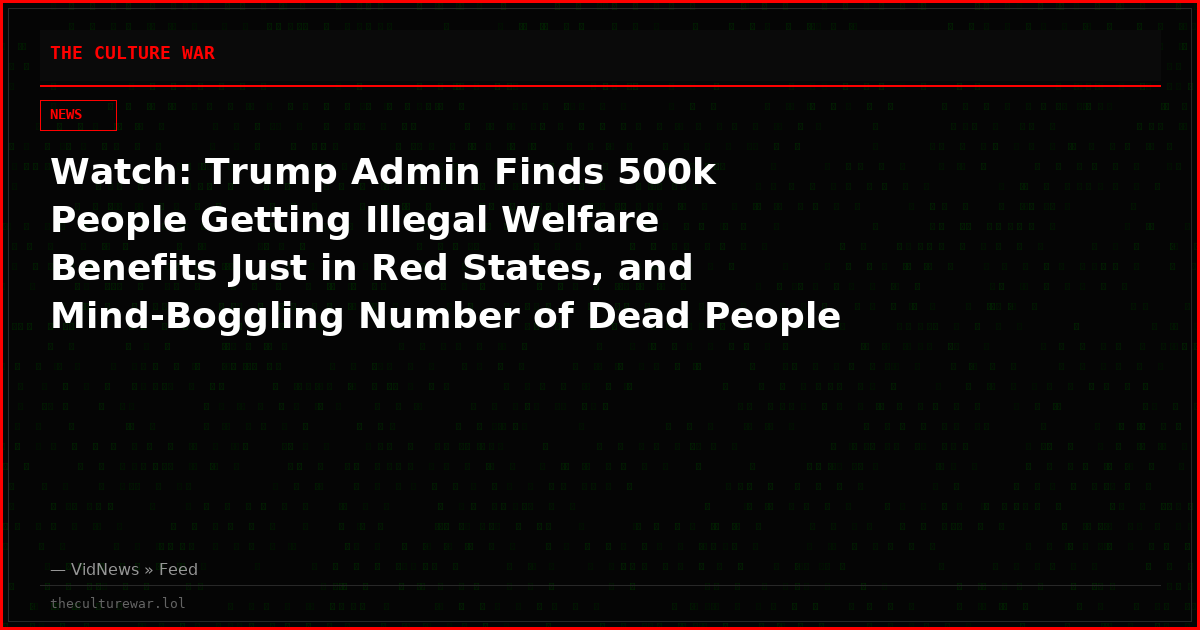 Watch: Trump Admin Finds 500k People Getting Illegal Welfare Benefits Just in Red States, and Mind-Boggling Number of Dead People on the Dole Too