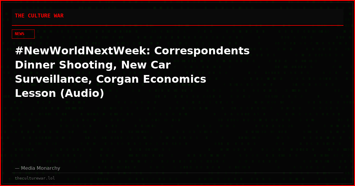 #NewWorldNextWeek: Correspondents Dinner Shooting, New Car Surveillance, Corgan Economics Lesson (Audio)