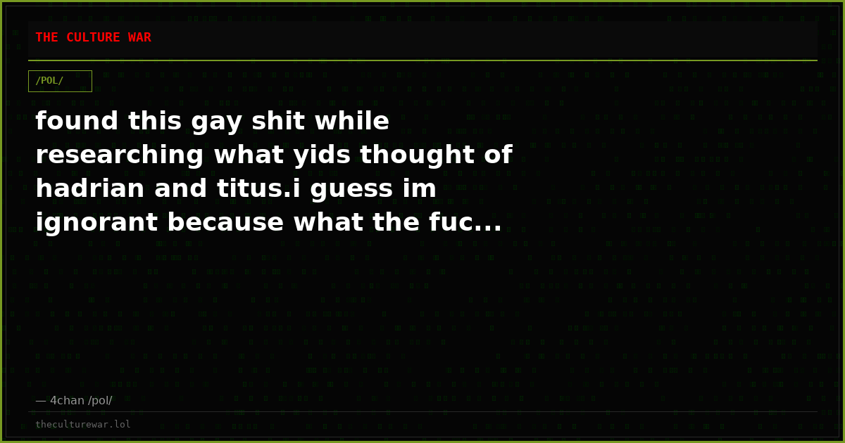 found this gay shit while researching what yids thought of hadrian and titus.i guess im ignorant because what the fuc...