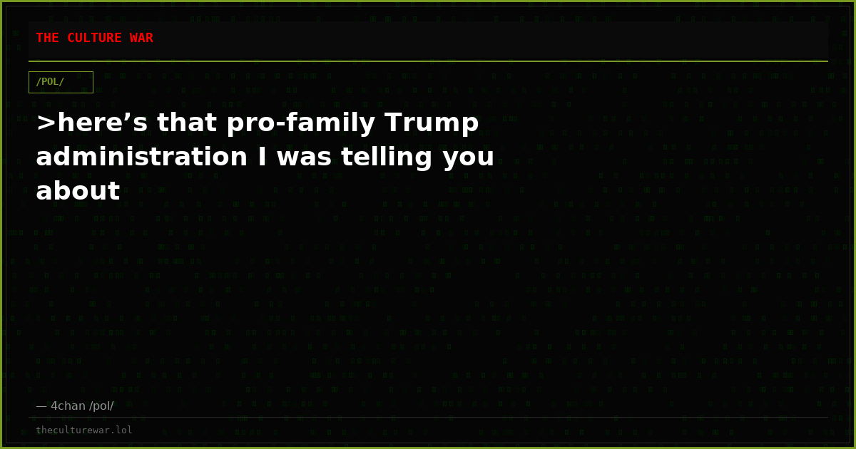 >here’s that pro-family Trump administration I was telling you about