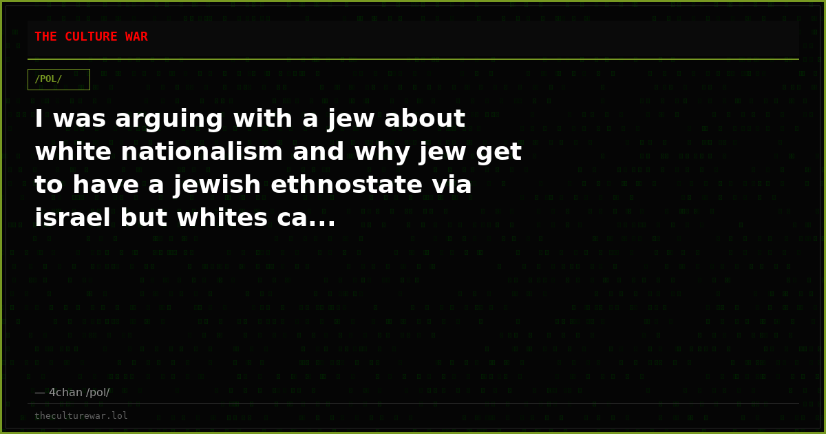 I was arguing with a jew about white nationalism and why jew get to have a jewish ethnostate via israel but whites ca...