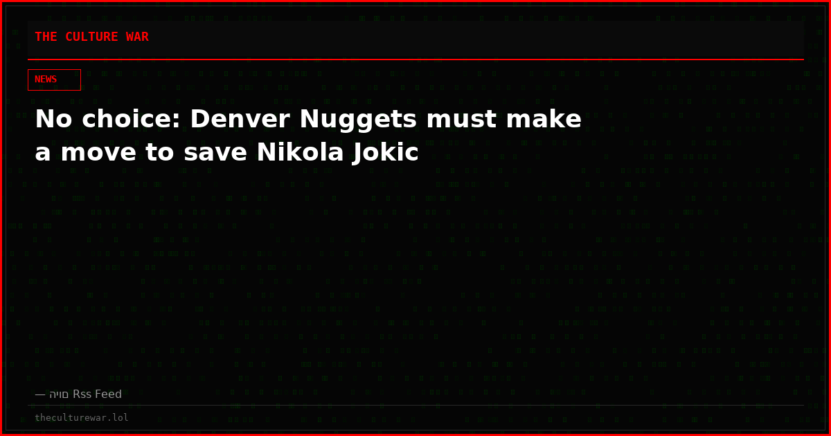 No choice: Denver Nuggets must make a move to save Nikola Jokic