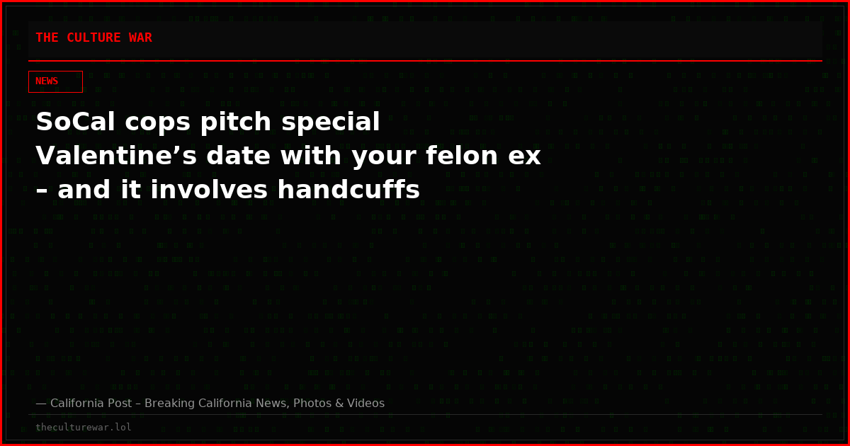 SoCal cops pitch special Valentine’s date with your felon ex – and it involves handcuffs
