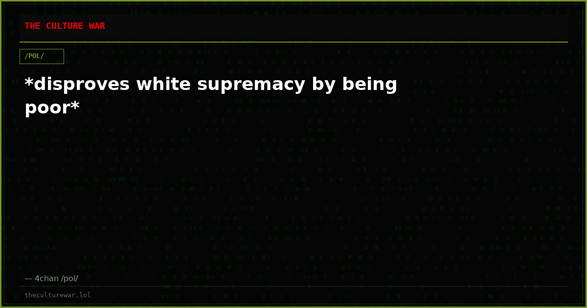 *disproves white supremacy by being poor*
