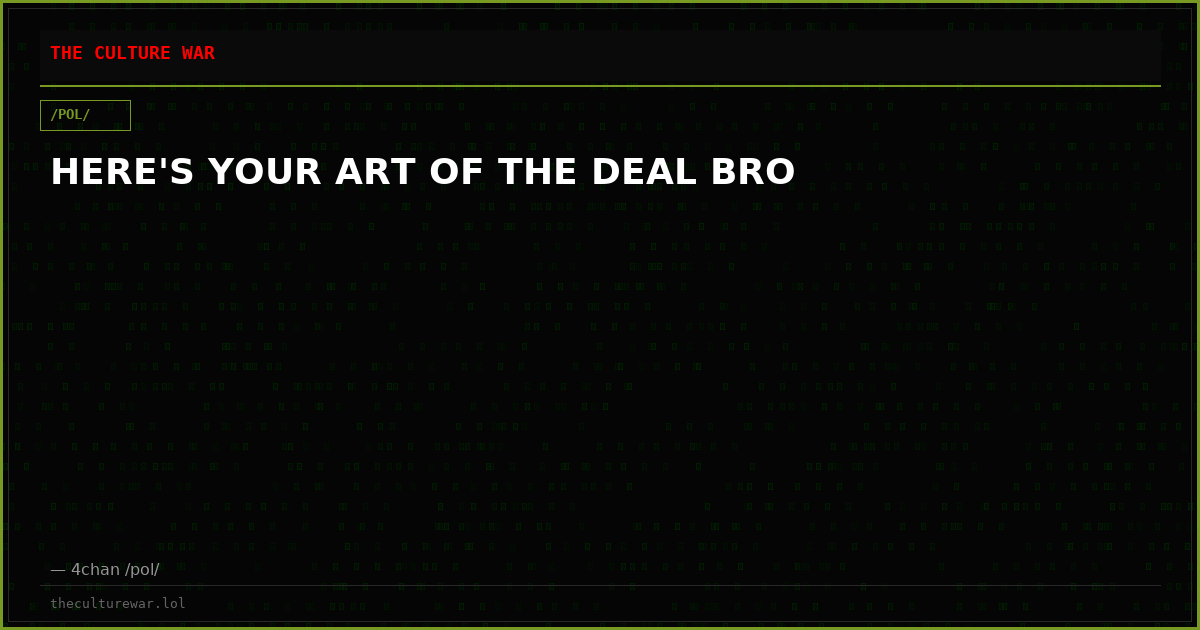 HERE'S YOUR ART OF THE DEAL BRO