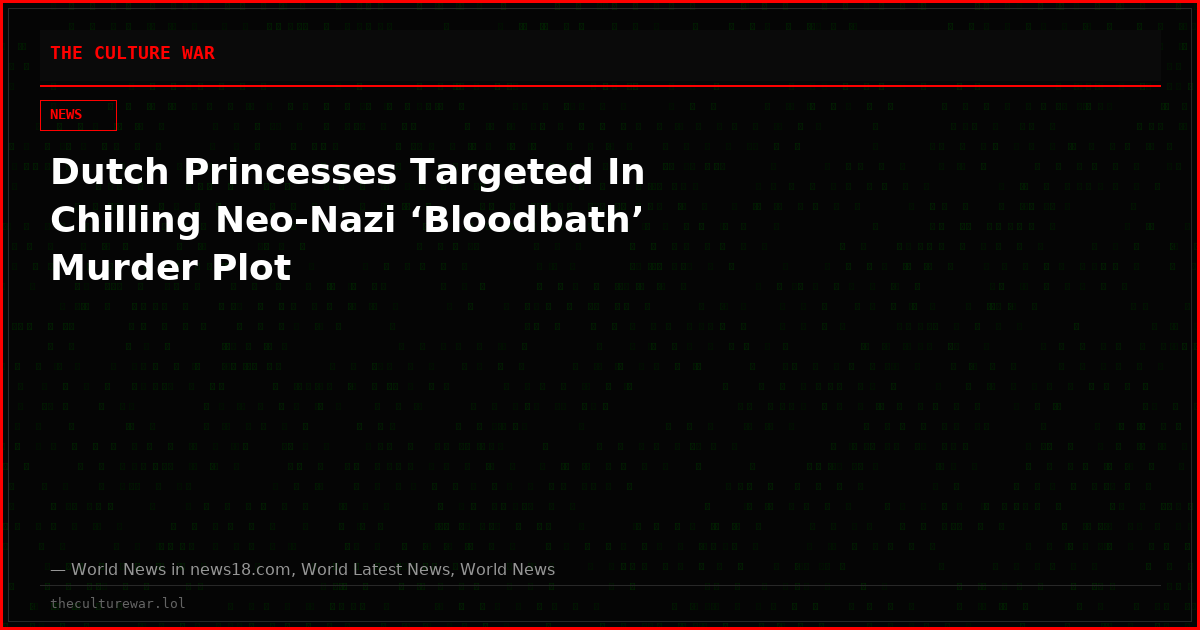 Dutch Princesses Targeted In Chilling Neo-Nazi ‘Bloodbath’ Murder Plot