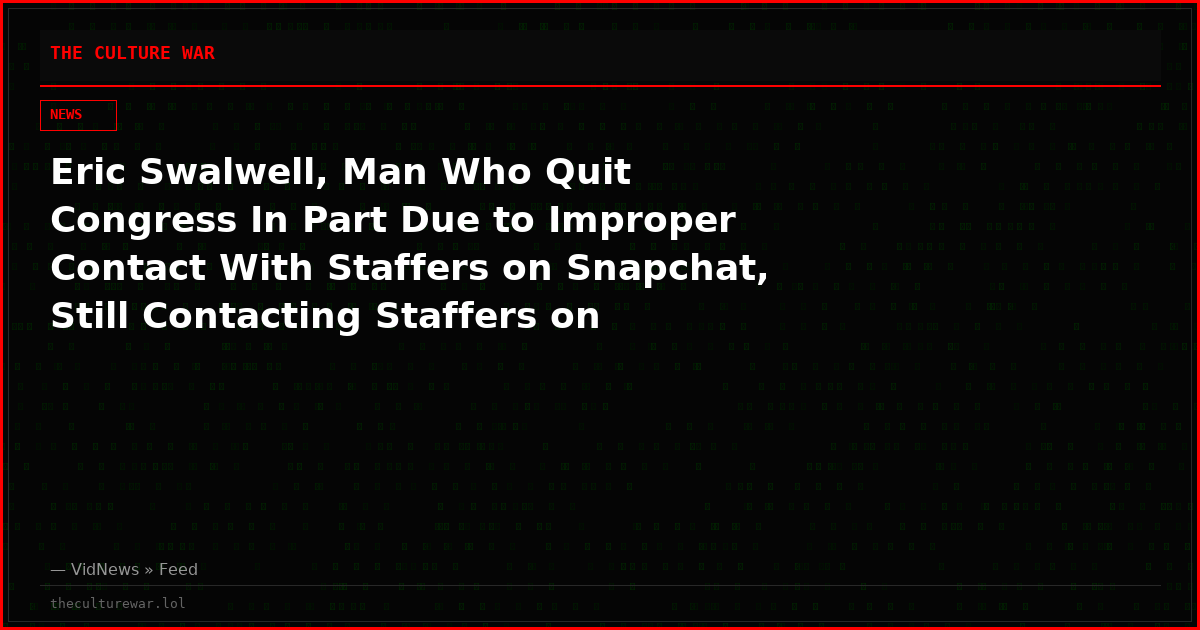 Eric Swalwell, Man Who Quit Congress In Part Due to Improper Contact With Staffers on Snapchat, Still Contacting Staffers on Snapchat