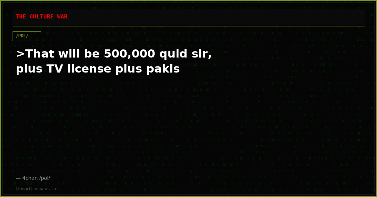 >That will be 500,000 quid sir, plus TV license plus pakis