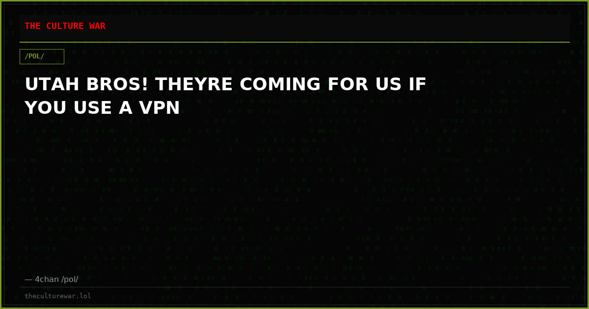 UTAH BROS! THEYRE COMING FOR US IF YOU USE A VPN