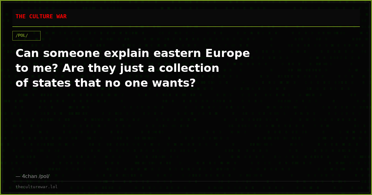Can someone explain eastern Europe to me? Are they just a collection of states that no one wants?
