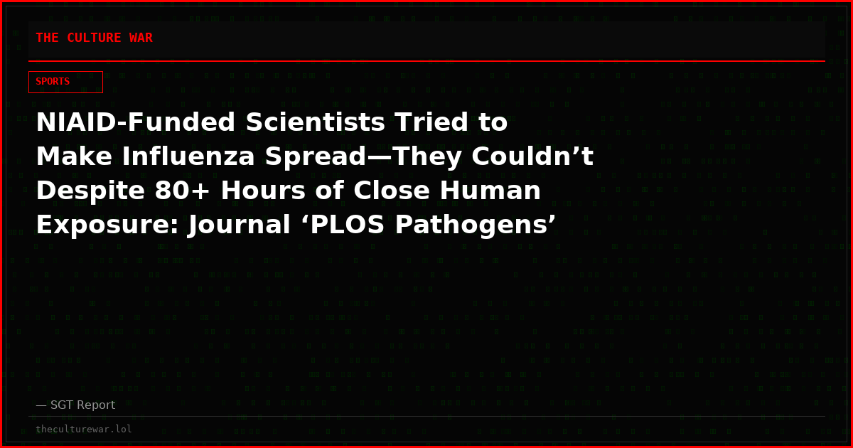 NIAID-Funded Scientists Tried to Make Influenza Spread—They Couldn’t Despite 80+ Hours of Close Human Exposure: Journal ‘PLOS Pathogens’