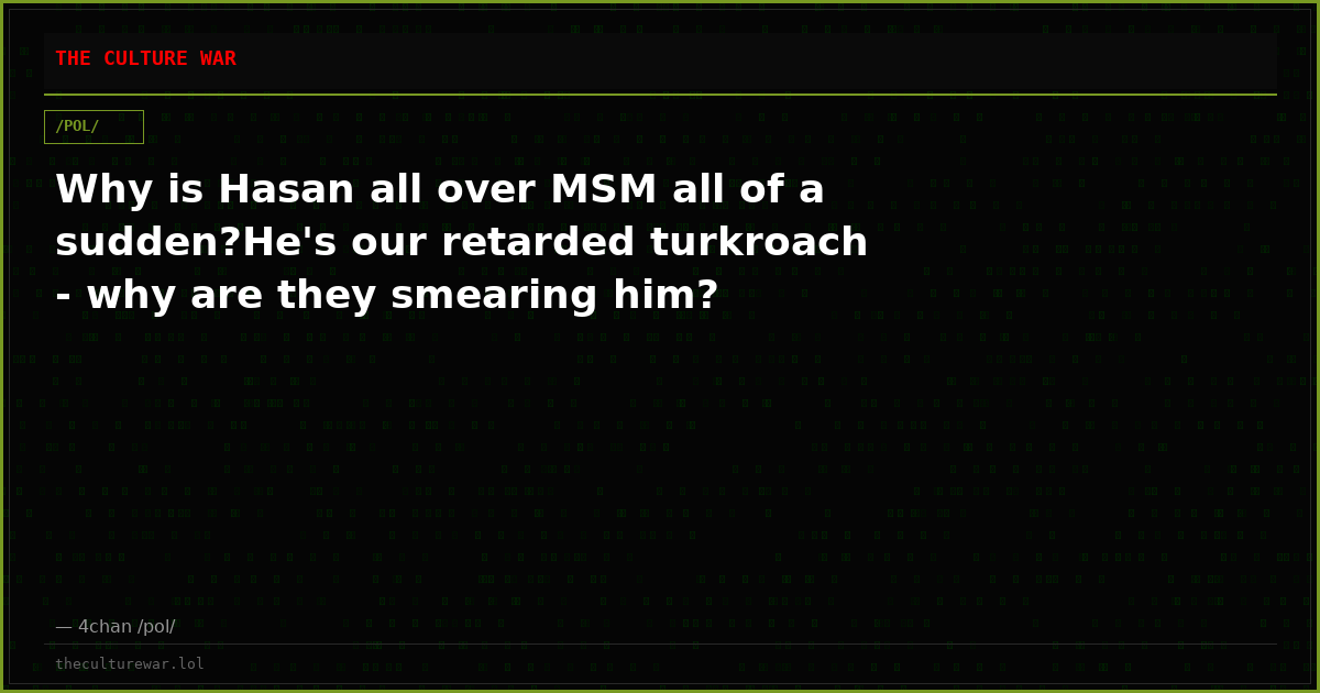 Why is Hasan all over MSM all of a sudden?He's our retarded turkroach - why are they smearing him?