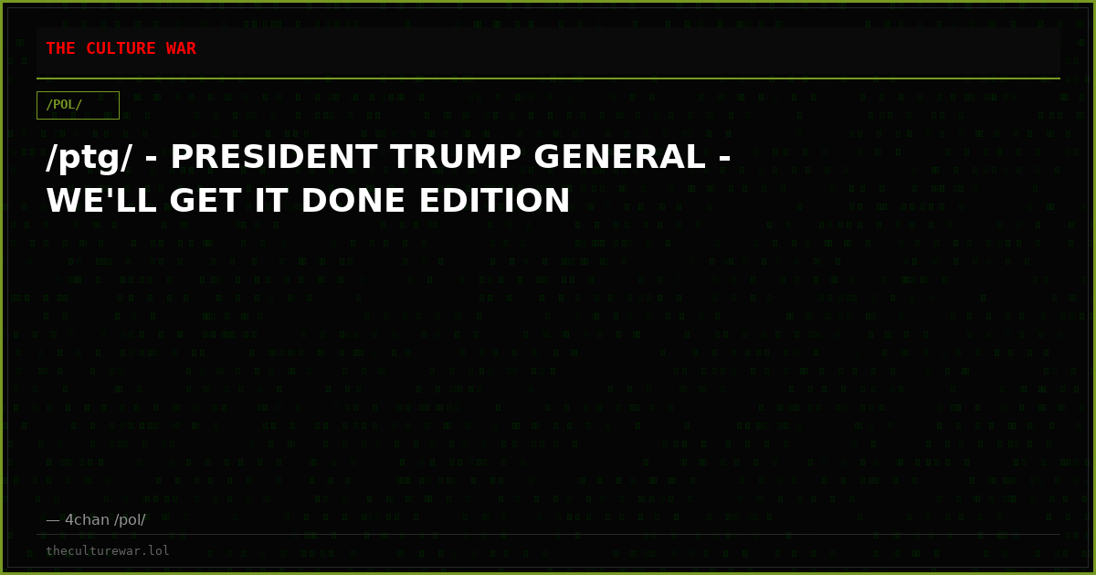 /ptg/ - PRESIDENT TRUMP GENERAL - WE'LL GET IT DONE EDITION