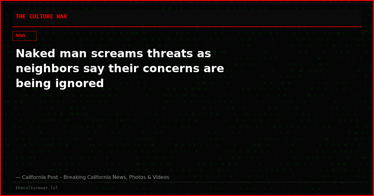 Naked man screams threats as neighbors say their concerns are being ignored