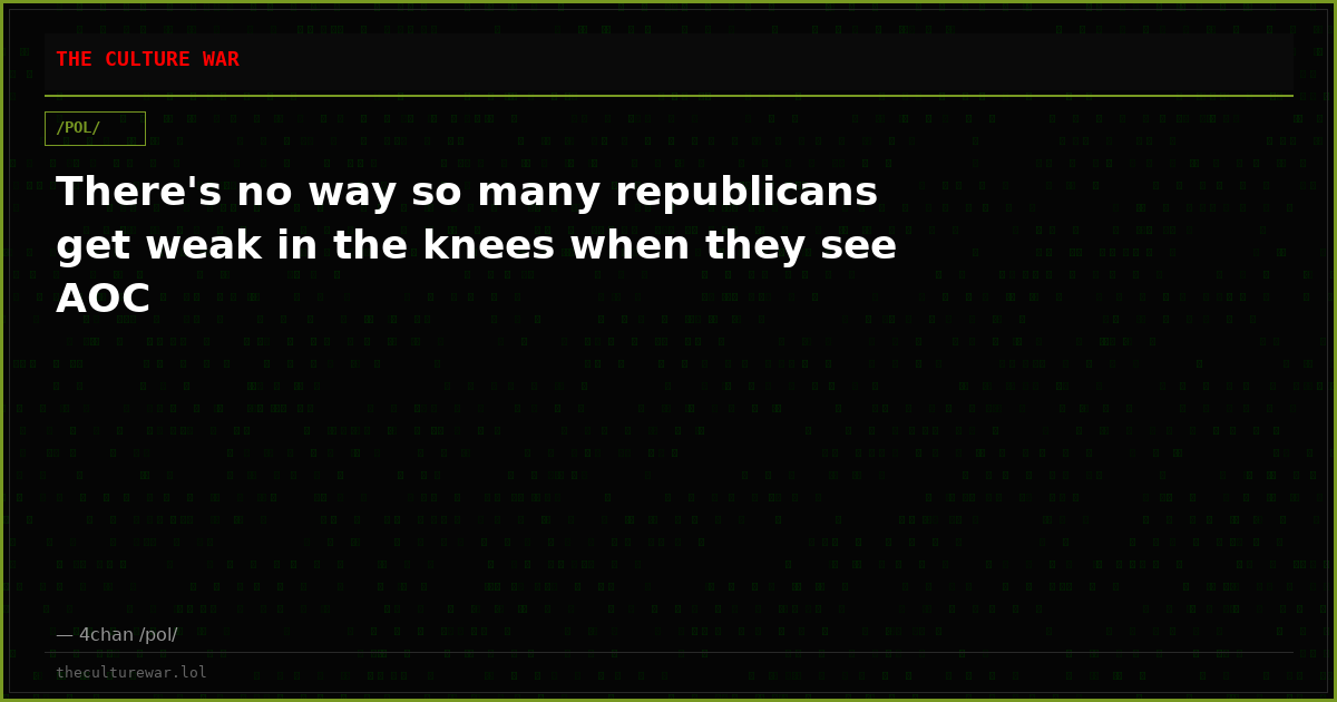 There's no way so many republicans get weak in the knees when they see AOC