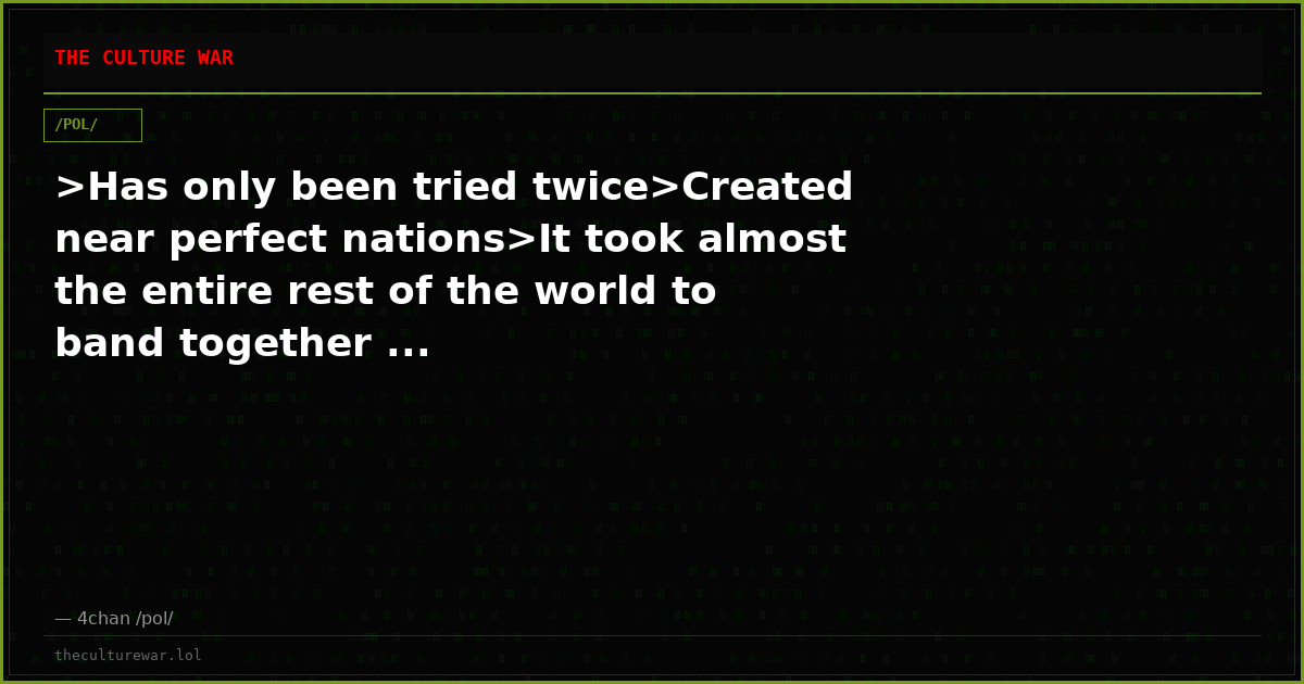 >Has only been tried twice>Created near perfect nations>It took almost the entire rest of the world to band together ...