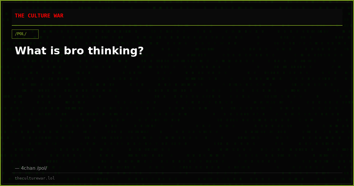 What is bro thinking?