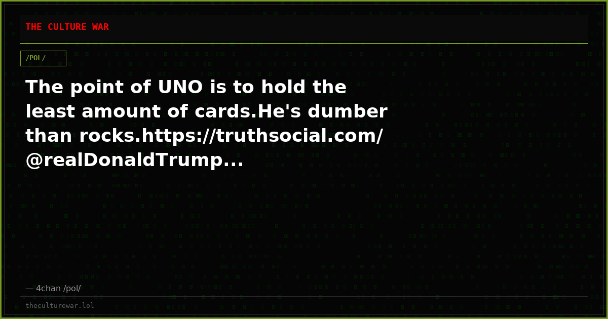 The point of UNO is to hold the least amount of cards.He's dumber than rocks.https://truthsocial.com/@realDonaldTrump...