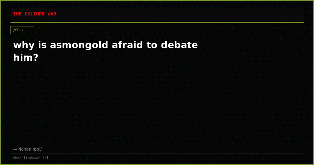 why is asmongold afraid to debate him?