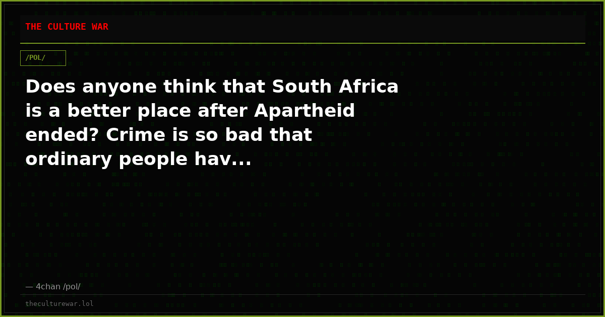 Does anyone think that South Africa is a better place after Apartheid ended? Crime is so bad that ordinary people hav...