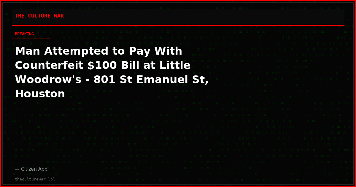 Man Attempted to Pay With Counterfeit $100 Bill at Little Woodrow's - 801 St Emanuel St, Houston