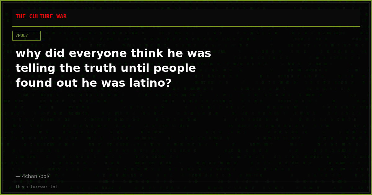 why did everyone think he was telling the truth until people found out he was latino?