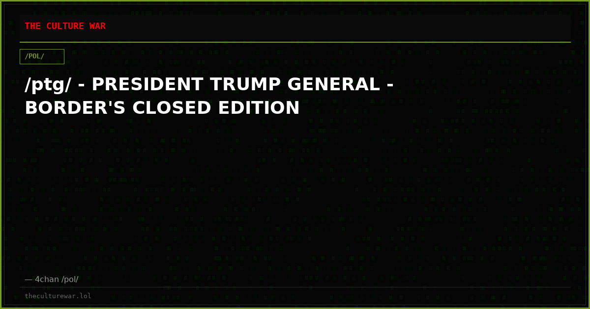 /ptg/ - PRESIDENT TRUMP GENERAL - BORDER'S CLOSED EDITION