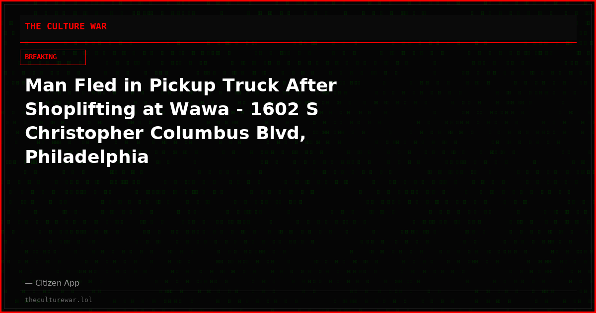 Man Fled in Pickup Truck After Shoplifting at Wawa - 1602 S Christopher Columbus Blvd, Philadelphia