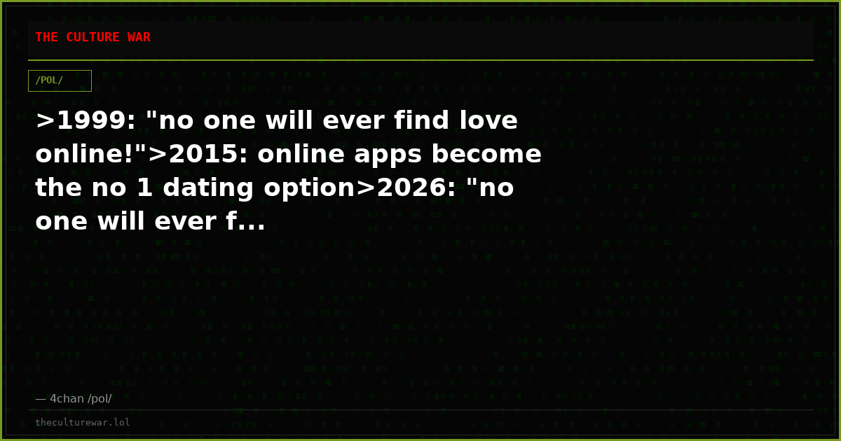 >1999: "no one will ever find love online!">2015: online apps become the no 1 dating option>2026: "no one will ever f...