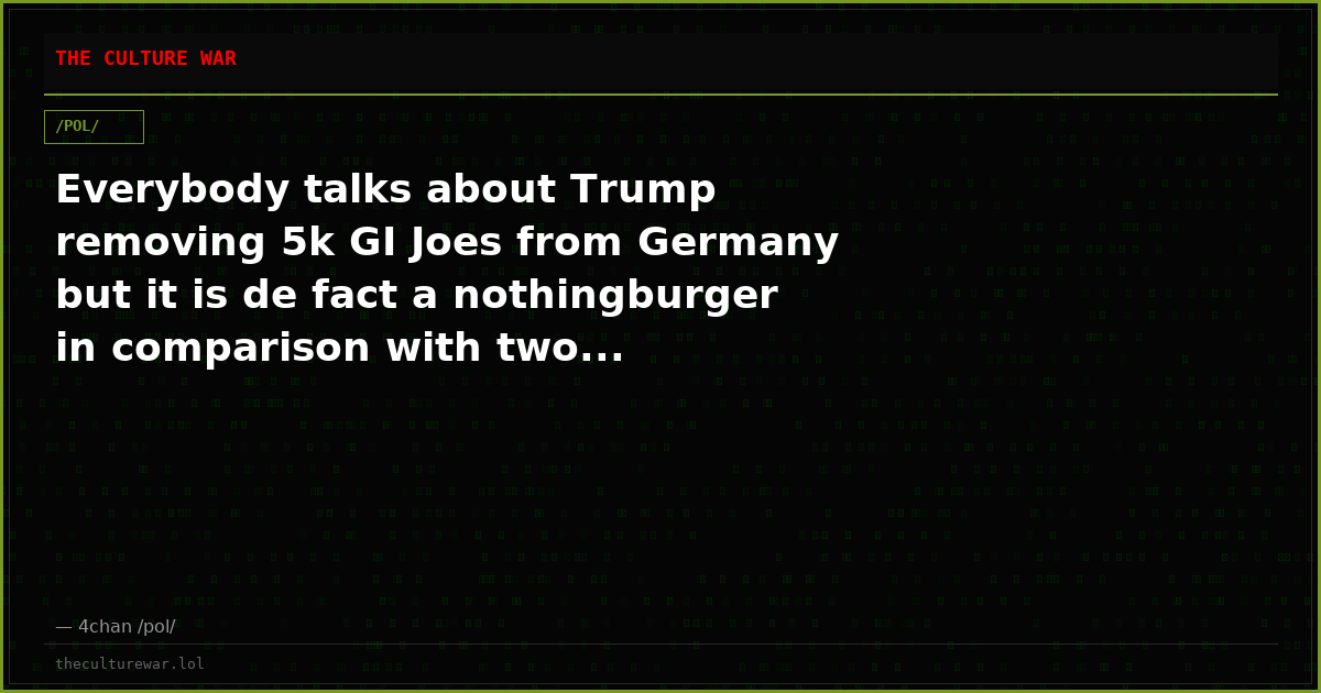 Everybody talks about Trump removing 5k GI Joes from Germany but it is de fact a nothingburger in comparison with two...
