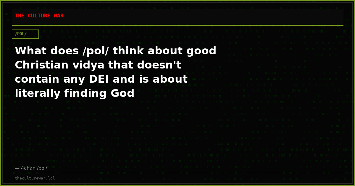 What does /pol/ think about good Christian vidya that doesn't contain any DEI and is about literally finding God