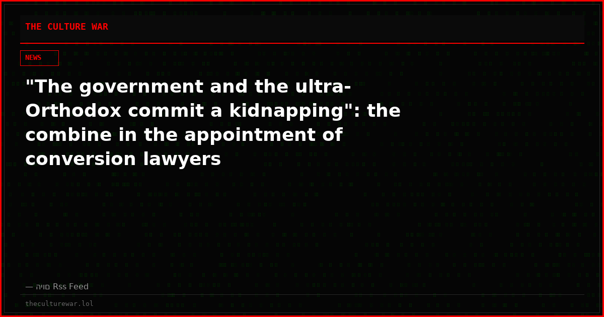 "The government and the ultra-Orthodox commit a kidnapping": the combine in the appointment of conversion lawyers