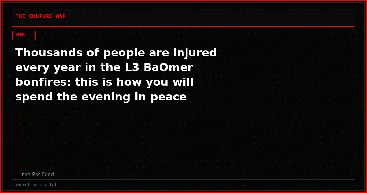 Thousands of people are injured every year in the L3 BaOmer bonfires: this is how you will spend the evening in peace