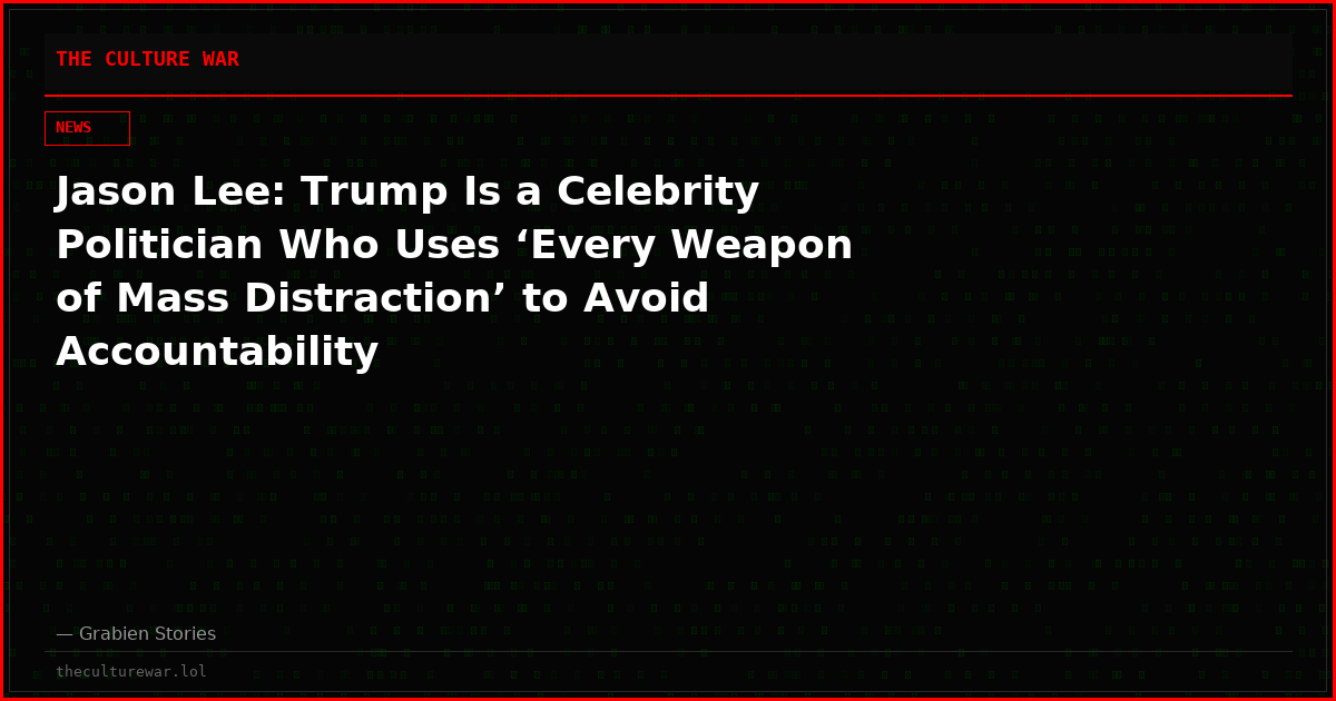 Jason Lee: Trump Is a Celebrity Politician Who Uses ‘Every Weapon of Mass Distraction’ to Avoid Accountability