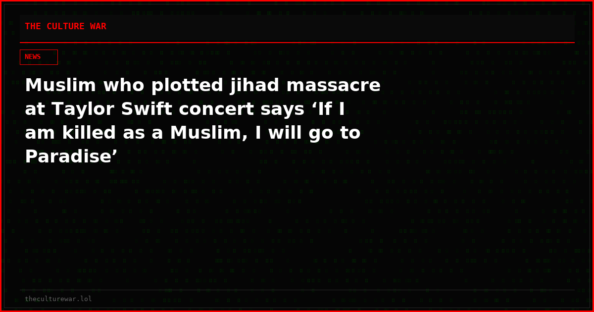Muslim who plotted jihad massacre at Taylor Swift concert says ‘If I am killed as a Muslim, I will go to Paradise’