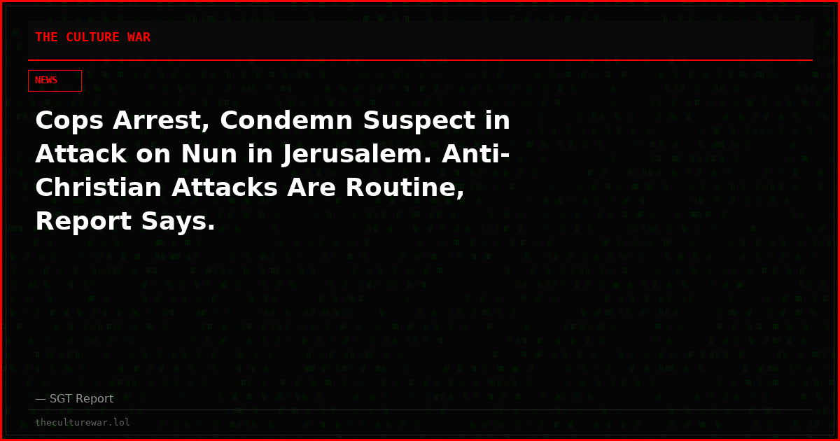 Cops Arrest, Condemn Suspect in Attack on Nun in Jerusalem. Anti-Christian Attacks Are Routine, Report Says.