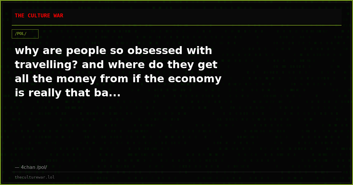 why are people so obsessed with travelling? and where do they get all the money from if the economy is really that ba...