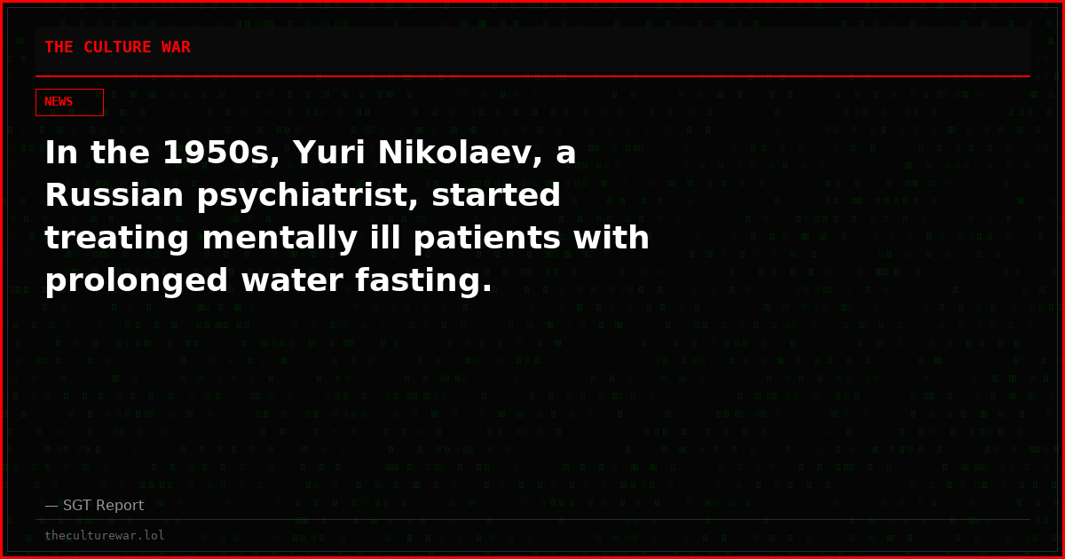In the 1950s, Yuri Nikolaev, a Russian psychiatrist, started treating mentally ill patients with prolonged water fasting.